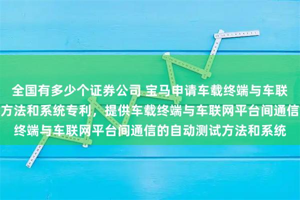 全国有多少个证券公司 宝马申请车载终端与车联网平台间通信自动测试方法和系统专利，提供车载终端与车联网平台间通信的自动测试方法和系统